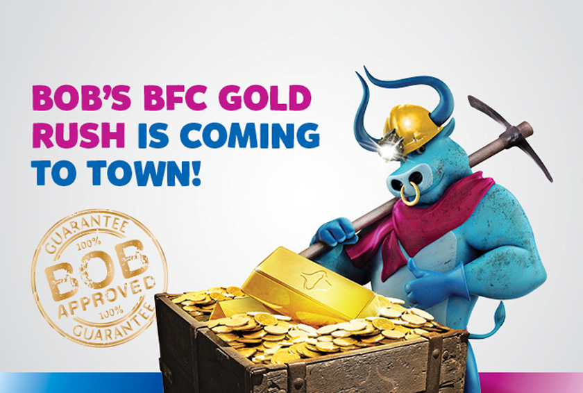 Win gold in Bobs BFC Gold Rush Campaign